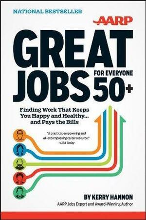 Great Jobs for Everyone 50+: Finding Work That Keeps You Happy and Healthy ... And Pays the Bills by Kerry Hannon, Kerry Hannon