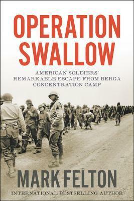 Operation Swallow: American Soldiers' Remarkable Escape from Berga Concentration Camp by Mark Felton