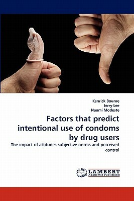 Factors That Predict Intentional Use of Condoms by Drug Users by Kenrick Bourne, Jerry Lee, Naomi Modeste