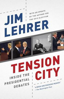 Tension City: Inside the Presidential Debates by Jim Lehrer