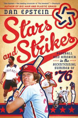 Stars and Strikes: Baseball and America in the Bicentennial Summer of '76 by Dan Epstein