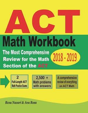 ACT Math Workbook 2018 - 2019: The Most Comprehensive Review for the Math Section of the ACT Test by Reza Nazari, Ava Ross