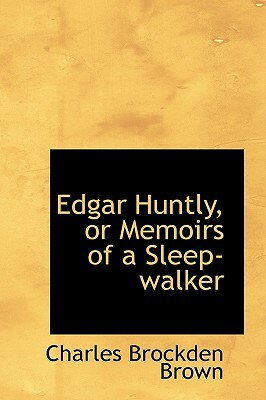 Edgar Huntly, or Memoirs of a Sleep-Walker by Charles Brockden Brown