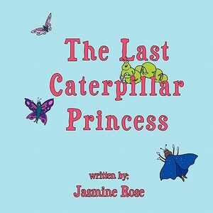 The Last Caterpillar Princess by Jasmine Rose