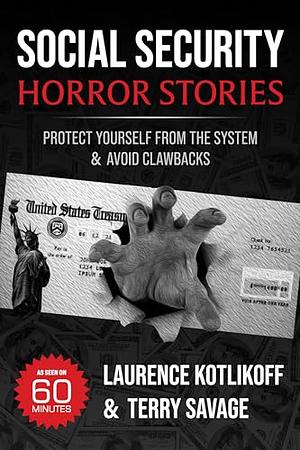 Social Security Horror Stories: Protect Yourself from the System & Avoid Clawbacks by Laurence Kotlikoff, Terry Savage