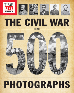 Time-Life the Civil War in 500 Photographs by The Editors of Time-Life