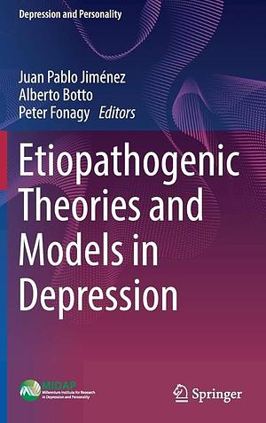 Etiopathogenic Theories and Models in Depression by Alberto Botto, Peter Fonagy, Juan Pablo Jiménez