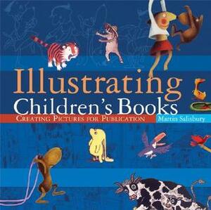 Illustrating Children's Books: Creating Pictures for Publication by Martin Salisbury