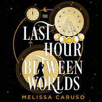 The Last Hour Between Worlds by Melissa Caruso