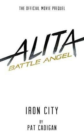 Alita: Battle Angel - Iron City by Pat Cadigan