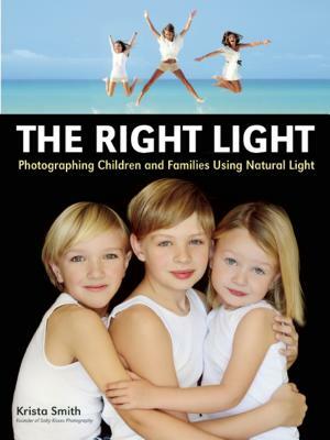 The Right Light: Photographing Children and Families Using Natural Light by Krista Smith