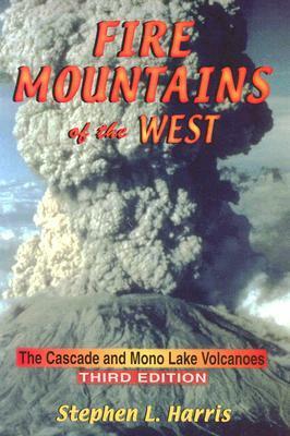 Fire Mountains of the West: The Cascade and Mono Lake Volcanoes by Stephen L. Harris