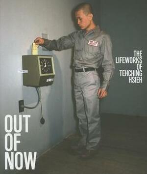 Out of Now, Updated Edition: The Lifeworks of Tehching Hsieh by Adrian Heathfield, Tehching Hsieh