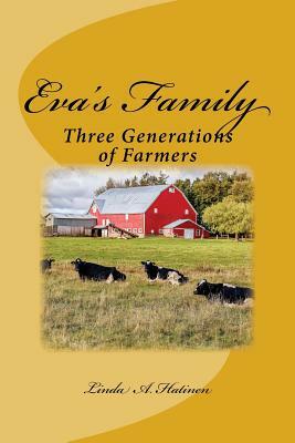 Eva's Family: : Three Generations of Farmers by Linda a. Hatinen