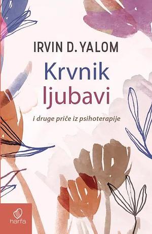 Krvnik ljubavi i druge priče iz psihoterapije by Irvin D. Yalom