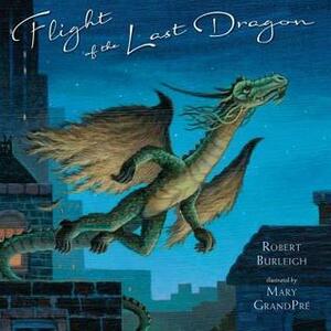 Flight of the Last Dragon by Robert Burleigh, Mary GrandPré