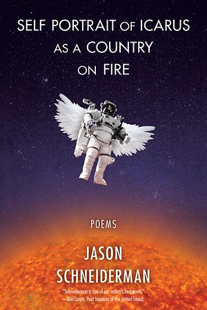 Self Portrait of Icarus as a Country on Fire: Poems by Jason Schneiderman