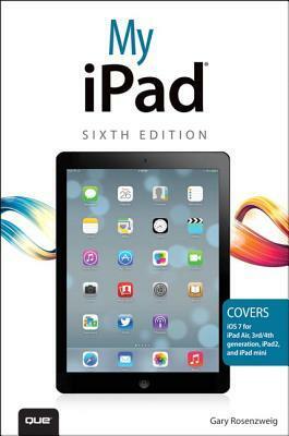 My iPad (Covers IOS 7 on iPad Air, iPad 3rd/4th Generation, Ipad2, and iPad Mini) by Gary Rosenzweig