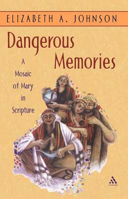 Dangerous Memories: A Mosaic of Mary in Scripture by Elizabeth A. Johnson