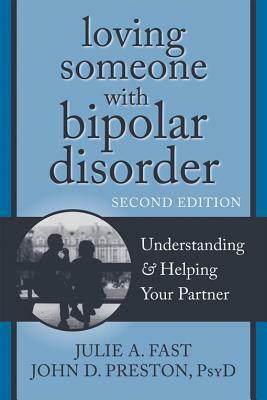 Loving Someone with Bipolar Disorder: Understanding & Helping Your Partner by John D. Preston, Julie A. Fast