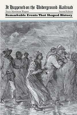 It Happened on the Underground Railroad: Remarkable Events that Shaped History by Tricia Martineau Wagner, Tricia Martineau Wagner