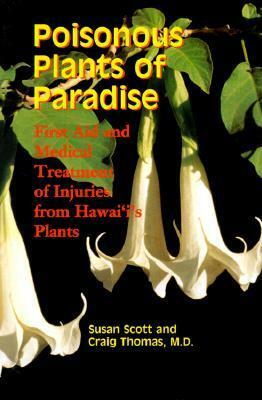 Poisonous Plants of Paradise: First Aid and Medical Treatment of Injuries from Hawaii's Plants by Susan Scott, Craig Thomas