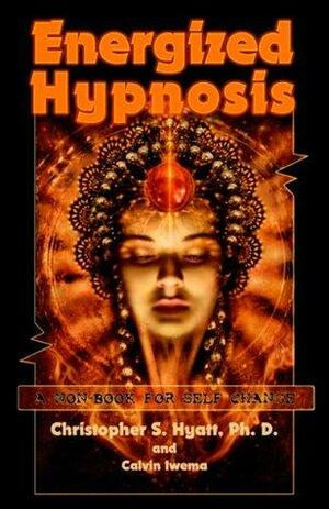 Energized Hypnosis: A Non-Book for Self-Change by Christopher S. Hyatt, Calvin Iwema, Nicholas Tharcher