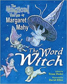 The Word Witch: The Magical Verse of Margaret Mahy by Margaret Mahy