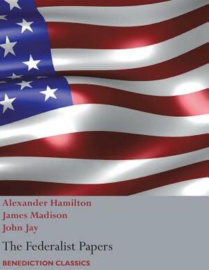 The Federalist Papers, including the Constitution of the United States: (New Edition) by Alexander Hamilton, James Madison, John Jay