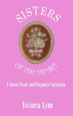  Sisters of the Heart: A Sweet Pride and Prejudice Variation by Victoria Lynn