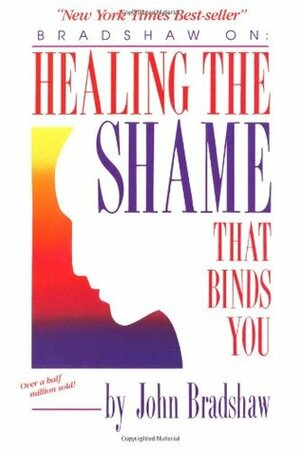 Healing the Shame That Binds You by John Bradshaw