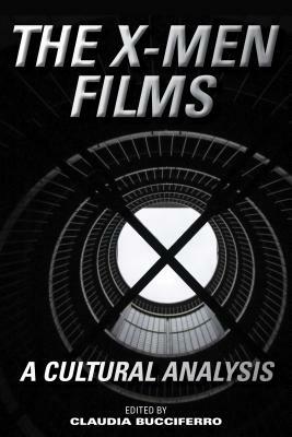 The X-Men Films: A Cultural Analysis by Claudia Bucciferro