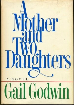 A Mother and Two Daughters by Gail Godwin