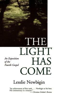 The Light Has Come: An Exposition of the Fourth Gospel by Lesslie Newbigin