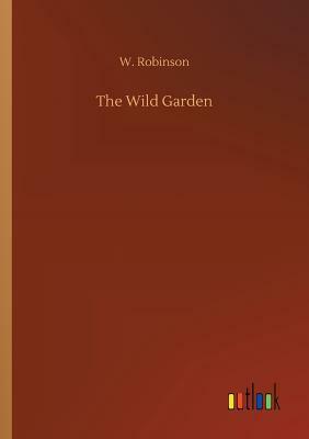 The Wild Garden by W. Robinson