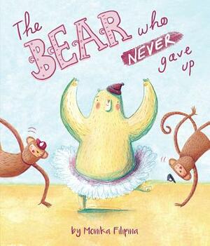 The Bear Who Never Gave Up by Monika Filipina Trzpil