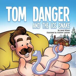 Tom Danger and the Ice Snake by Jared Wilson