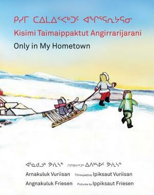 Kisimi Taimaippaktut Angirrarijarani / Only in My Hometown by Angnakuluk Friesen