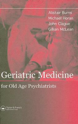 Geriatric Medicine for Old-Age Psychiatrists by Michael Horan, Alistair Burns