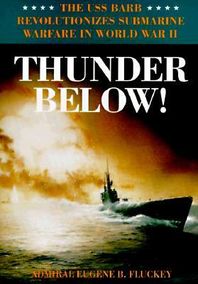 Thunder Below!: The USS Barb Revolutionizes Submarine Warfare in World War II by Eugene B. Fluckey