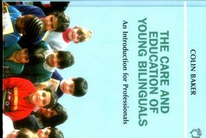 The Care and Education of Young Bilinguals: An Introduction for Professionals by Colin Baker