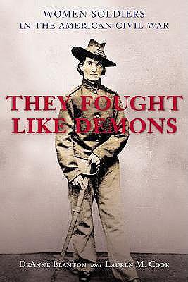 They Fought Like Demons: Women Soldiers in the American Civil War by DeAnne Blanton, Lauren M. Cook