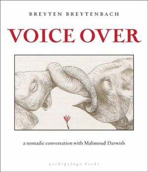 Voice Over: A Nomadic Conversation with Mahmoud Darwish by Breyten Breytenbach