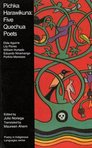 Pichka Harawikuna: Five Quechua Poets by Julio Noriega Bernuy