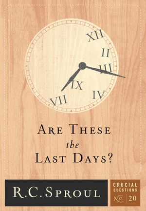 Are These the Last Days? by R.C. Sproul