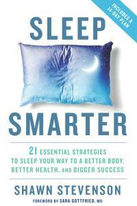 Sleep Smarter: 21 Essential Strategies to Sleep Your Way to a Better Body, Better Health, and Bigger Success by Shawn Stevenson