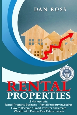 Rental Properties: 2 Manuscripts: Rental Property Business + Rental Property Investing: How to Become a Smart Investor and create Wealth by Dan Ross