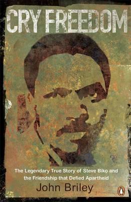 Cry Freedom: The Legendary True Story of Steve Biko and the Friendship That Defied Apartheid by John Briley
