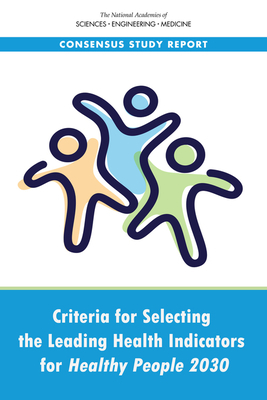 Criteria for Selecting the Leading Health Indicators for Healthy People 2030 by Board on Population Health and Public He, National Academies of Sciences Engineeri, Health and Medicine Division