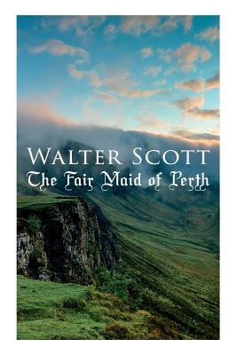 The Fair Maid of Perth: Historical Novel by Walter Scott